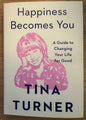 Happiness Becomes You: A Guide To Changing Your Life For Good by Tina Turner