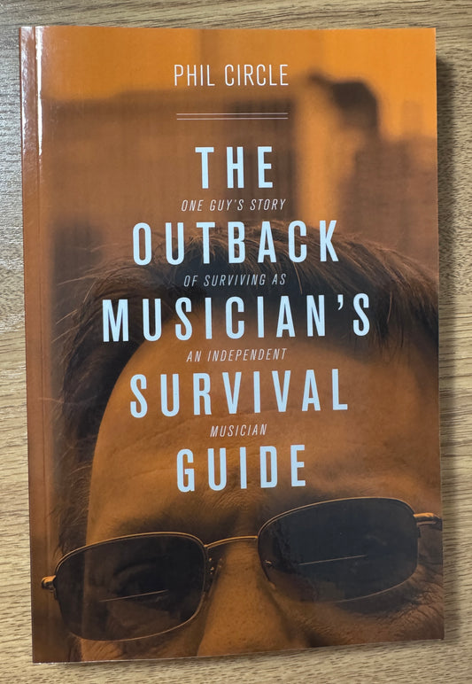 The Outback Musician's Survival Guide: One Guy's Story Of Surviving... by Phil Circle